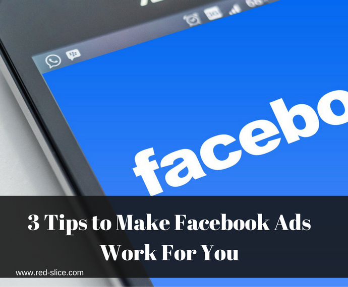 3 Tips to Make Facebook Ads Work For You
