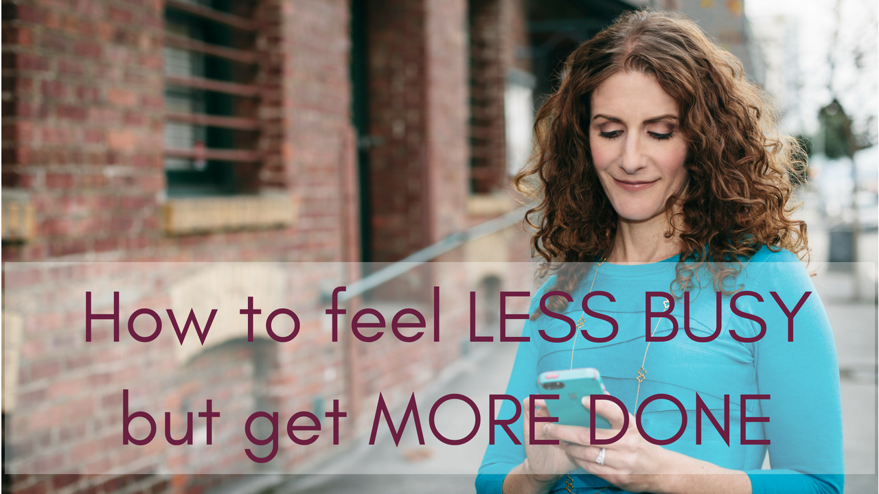 Feel less busy but get MORE done