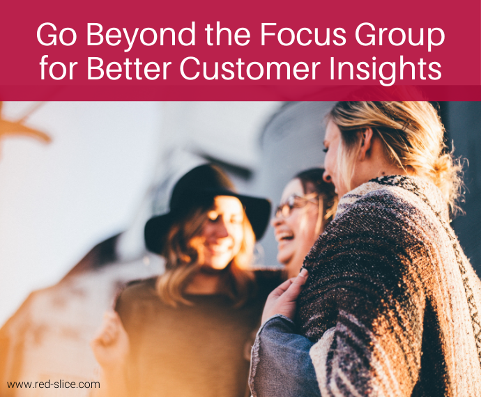 Go Beyond the Focus Groups For Better Customer Insights